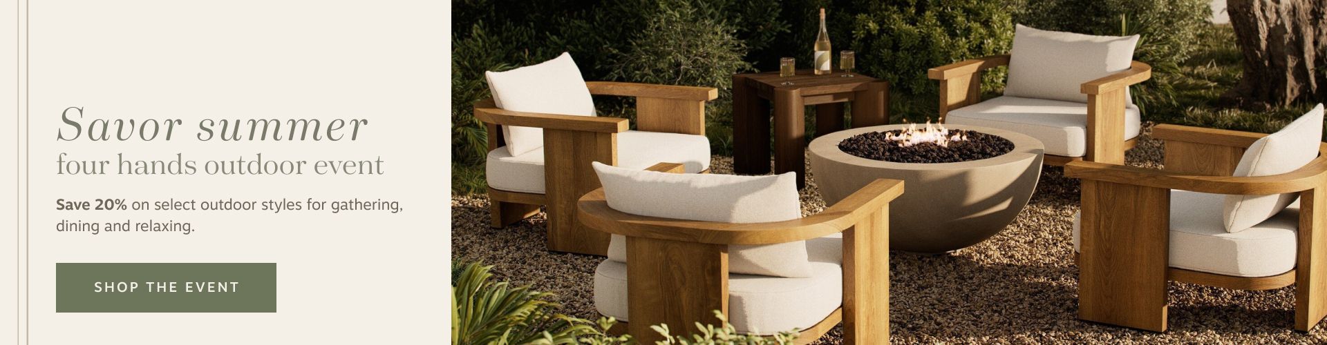 Savor Summer Four Hands Outdoor Event | Enjoy 20% savings on select outdoor styles for gathering, dining and relaxing. | Shop the Event