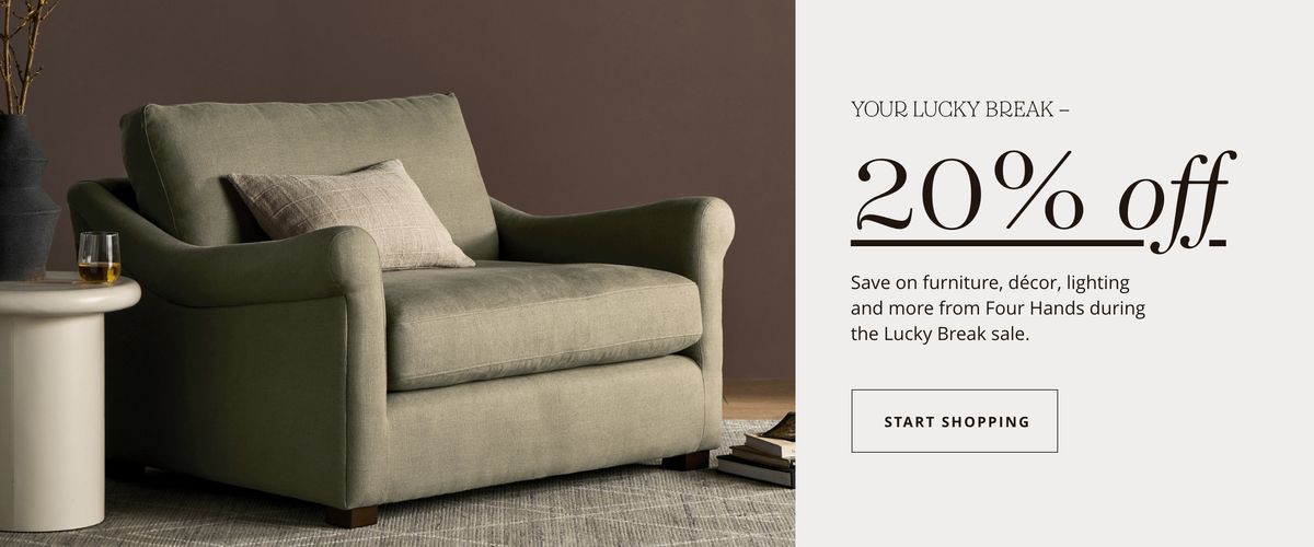 Your Lucky Break - 20% off save on furniture, decor, lighting and more from Four Hands during the Lucky Break sale | Start Shopping from Scout & Nimble